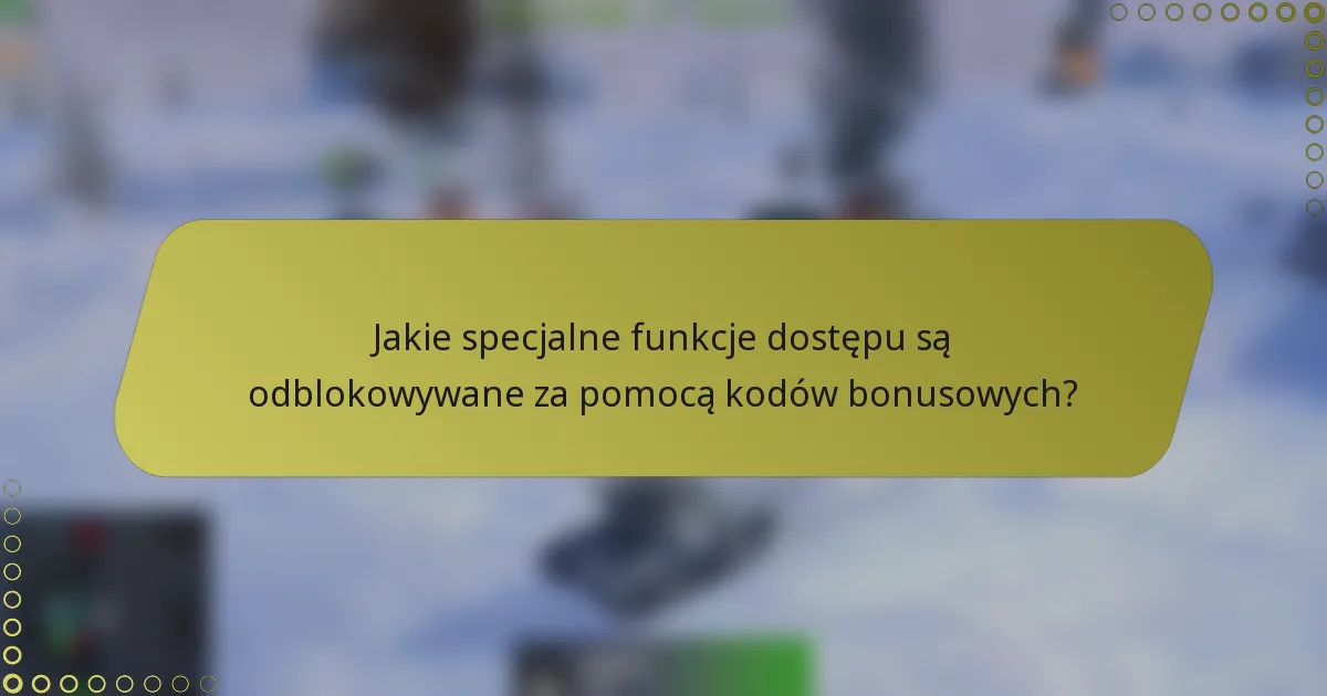 Jakie specjalne funkcje dostępu są odblokowywane za pomocą kodów bonusowych?