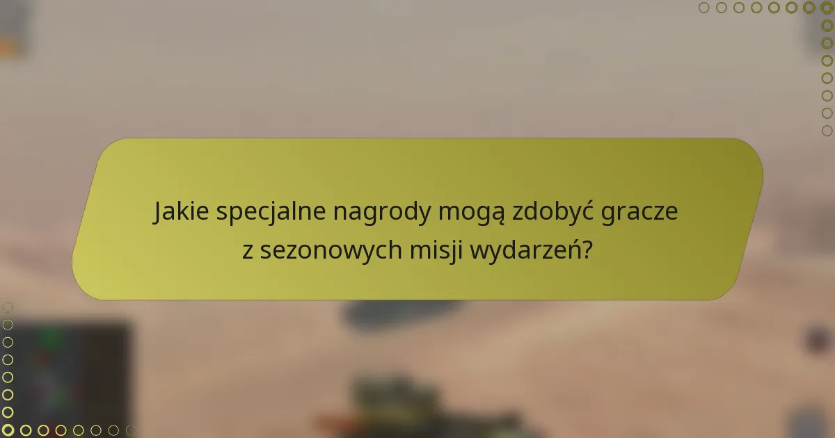 Jakie specjalne nagrody mogą zdobyć gracze z sezonowych misji wydarzeń?