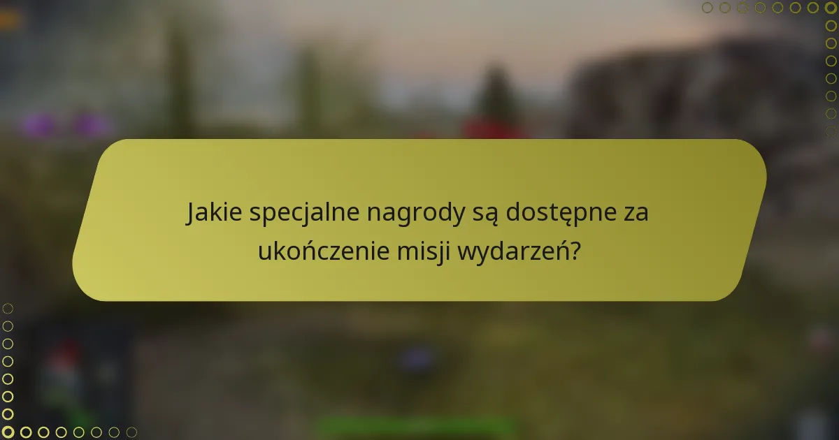 Jakie specjalne nagrody są dostępne za ukończenie misji wydarzeń?