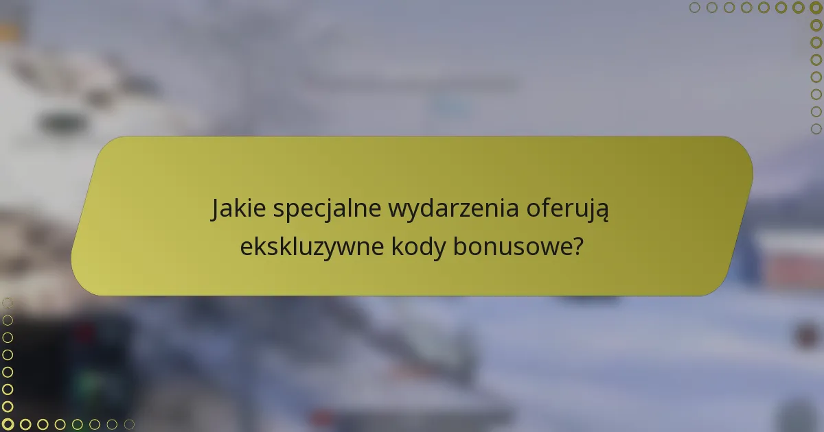 Jakie specjalne wydarzenia oferują ekskluzywne kody bonusowe?