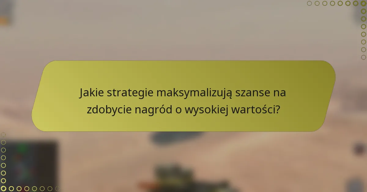 Jakie strategie maksymalizują szanse na zdobycie nagród o wysokiej wartości?