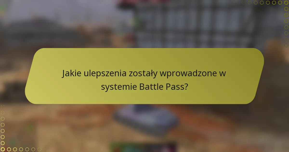 Jakie ulepszenia zostały wprowadzone w systemie Battle Pass?
