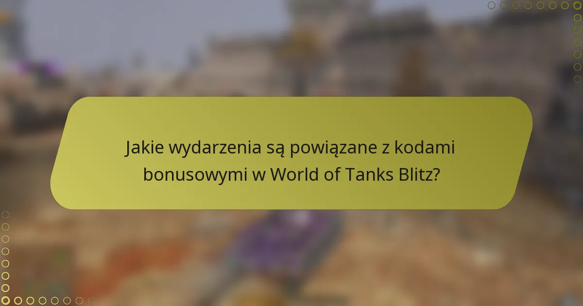 Jakie wydarzenia są powiązane z kodami bonusowymi w World of Tanks Blitz?