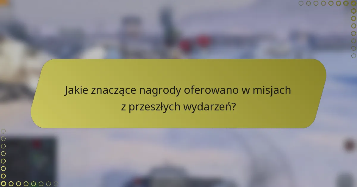 Jakie znaczące nagrody oferowano w misjach z przeszłych wydarzeń?