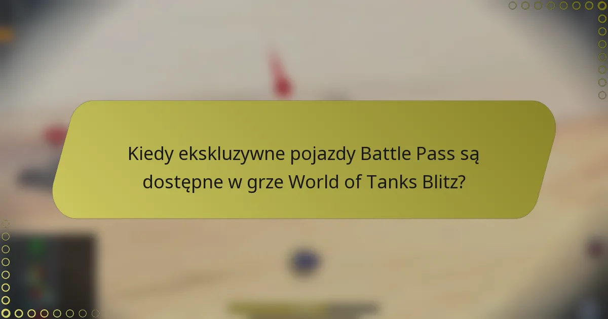 Kiedy ekskluzywne pojazdy Battle Pass są dostępne w grze World of Tanks Blitz?