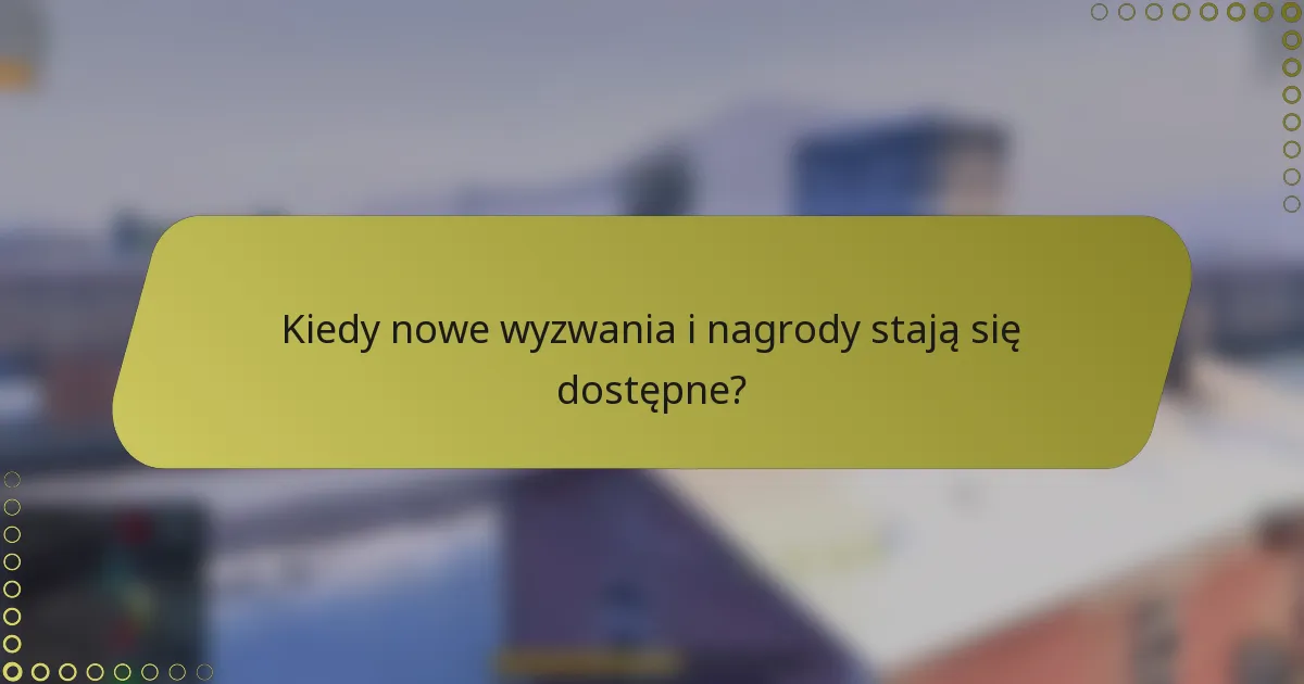 Kiedy nowe wyzwania i nagrody stają się dostępne?
