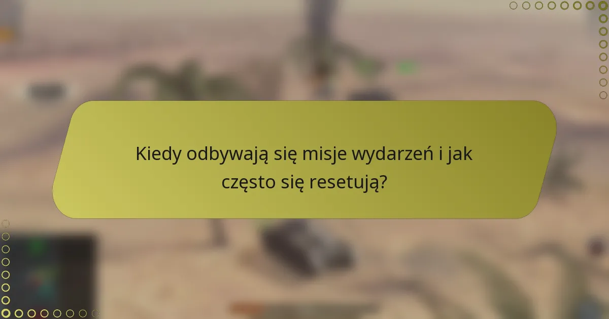 Kiedy odbywają się misje wydarzeń i jak często się resetują?